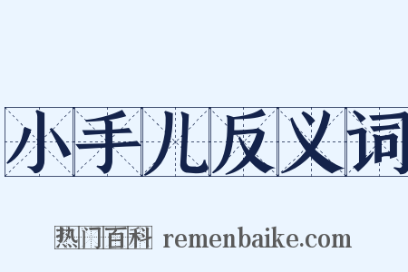 小手儿反义词是什么意思的图片
